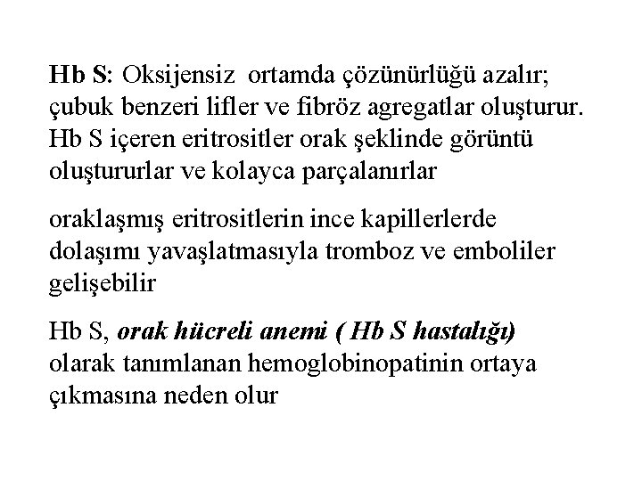 Hb S: Oksijensiz ortamda çözünürlüğü azalır; çubuk benzeri lifler ve fibröz agregatlar oluşturur. Hb