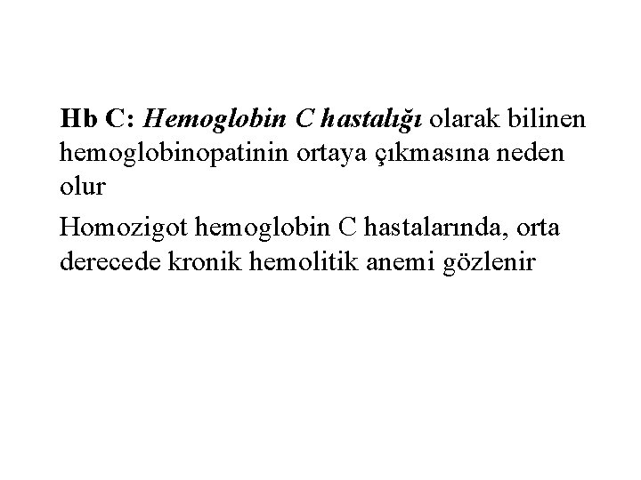 Hb C: Hemoglobin C hastalığı olarak bilinen hemoglobinopatinin ortaya çıkmasına neden olur Homozigot hemoglobin