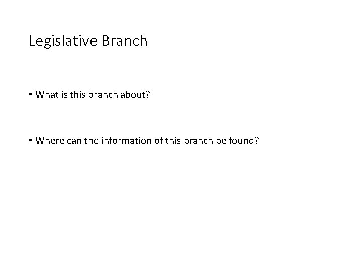 Legislative Branch • What is this branch about? • Where can the information of