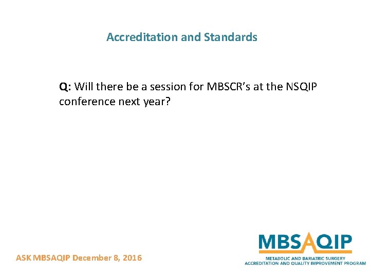 Accreditation and Standards Q: Will there be a session for MBSCR’s at the NSQIP