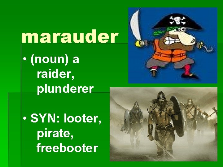 marauder • (noun) a raider, plunderer • SYN: looter, pirate, freebooter 