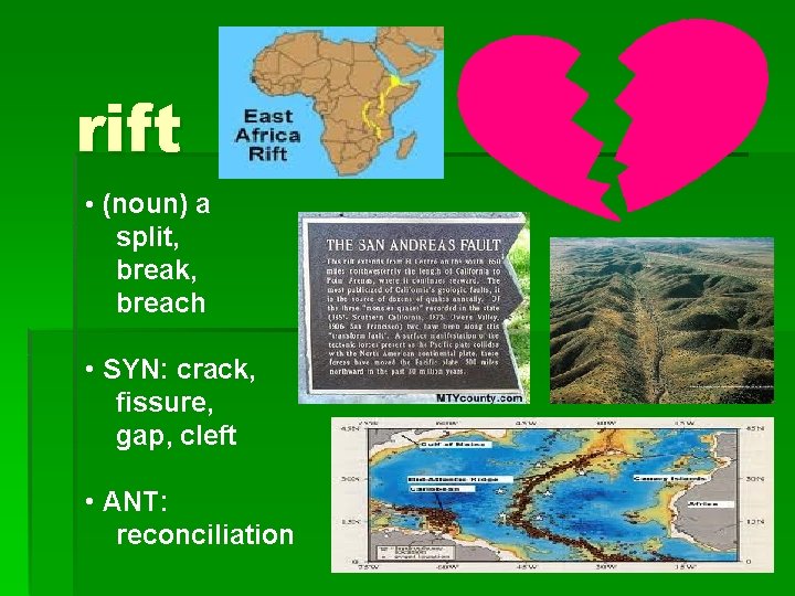rift • (noun) a split, break, breach • SYN: crack, fissure, gap, cleft •