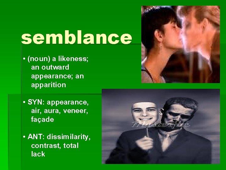 semblance • (noun) a likeness; an outward appearance; an apparition • SYN: appearance, air,