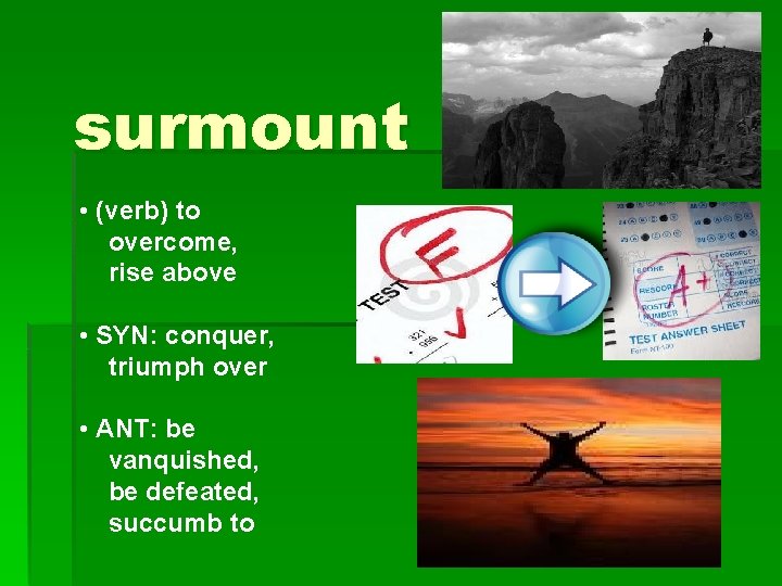 surmount • (verb) to overcome, rise above • SYN: conquer, triumph over • ANT: