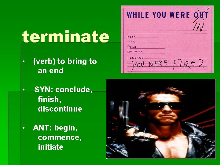 terminate • (verb) to bring to an end • SYN: conclude, finish, discontinue •