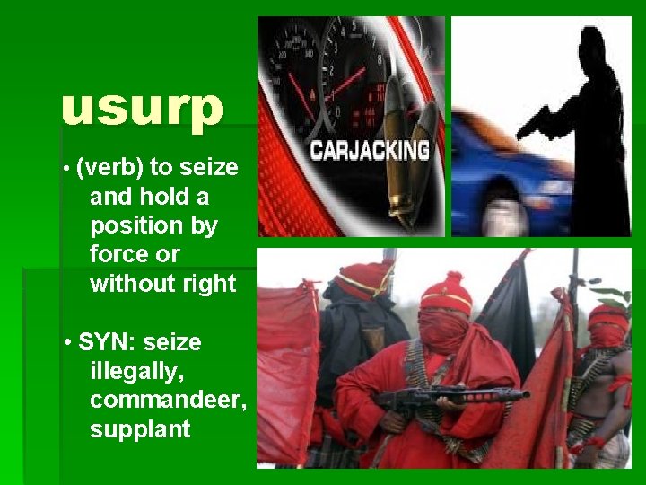 usurp • (verb) to seize and hold a position by force or without right