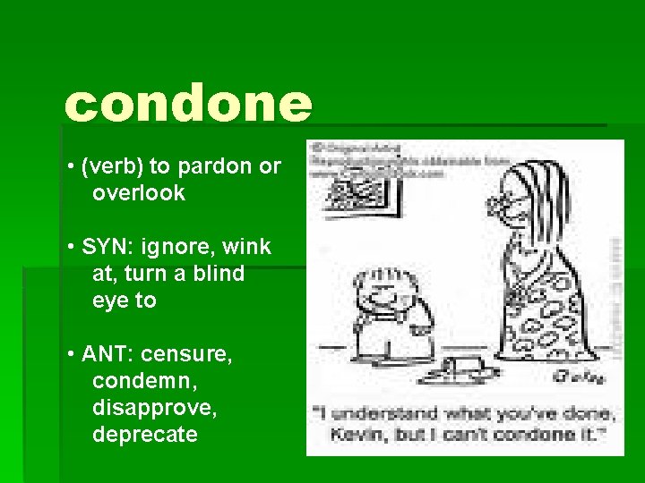 condone • (verb) to pardon or overlook • SYN: ignore, wink at, turn a