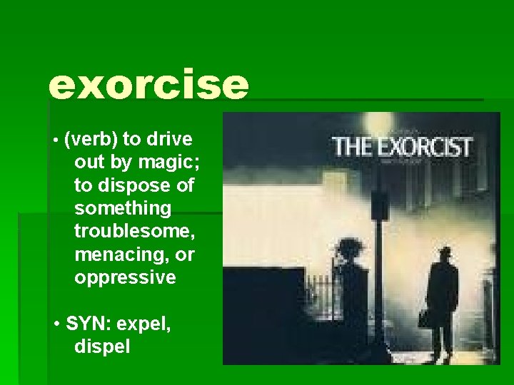 exorcise • (verb) to drive out by magic; to dispose of something troublesome, menacing,