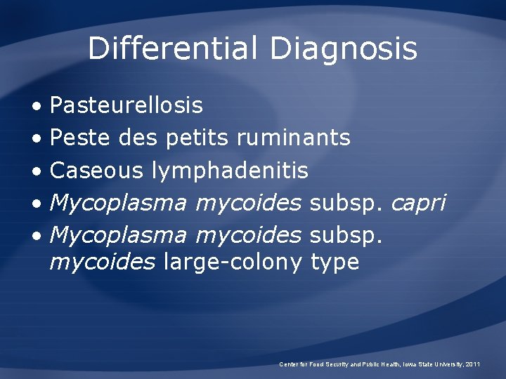 Differential Diagnosis • Pasteurellosis • Peste des petits ruminants • Caseous lymphadenitis • Mycoplasma