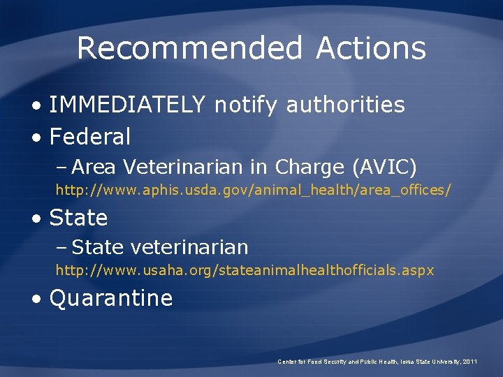 Recommended Actions • IMMEDIATELY notify authorities • Federal – Area Veterinarian in Charge (AVIC)