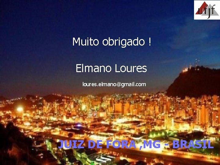 Muito obrigado ! Elmano Loures loures. elmano@gmail. com JUIZ DE FORA , MG -