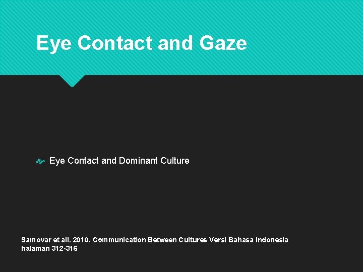 Eye Contact and Gaze Eye Contact and Dominant Culture Samovar et all. 2010. Communication