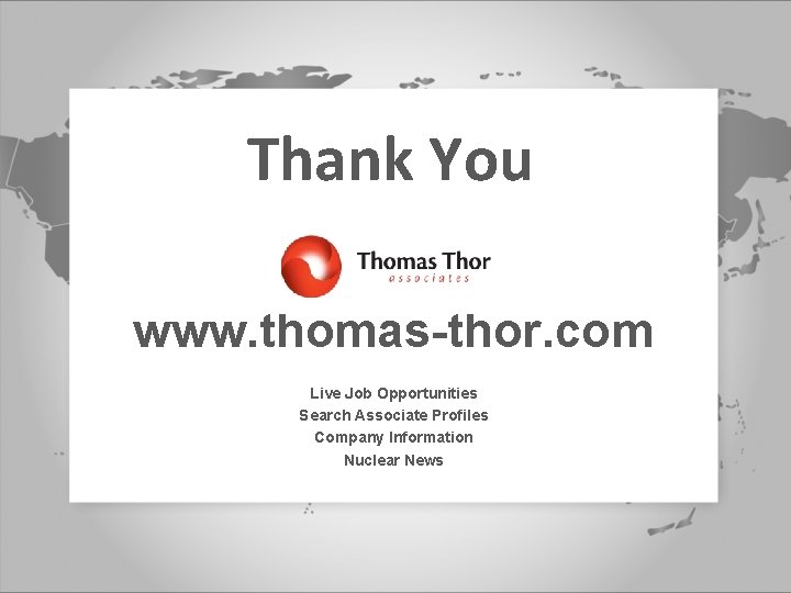 Thank You www. thomas-thor. com Live Job Opportunities Search Associate Profiles Company Information Nuclear