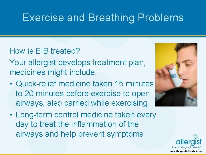 Exercise and Breathing Problems How is EIB treated? Your allergist develops treatment plan, medicines