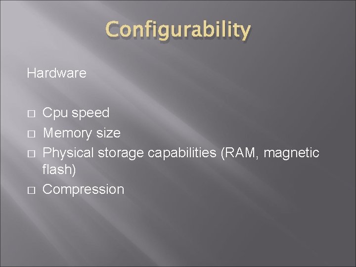 Configurability Hardware � � Cpu speed Memory size Physical storage capabilities (RAM, magnetic flash)