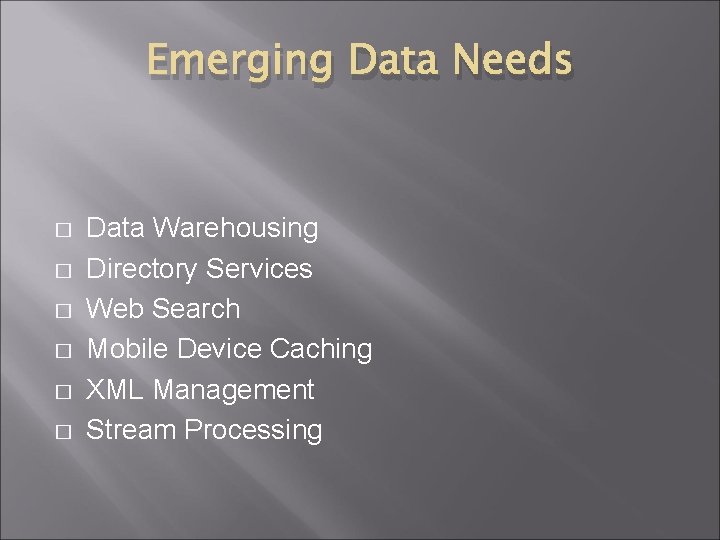 Emerging Data Needs � � � Data Warehousing Directory Services Web Search Mobile Device