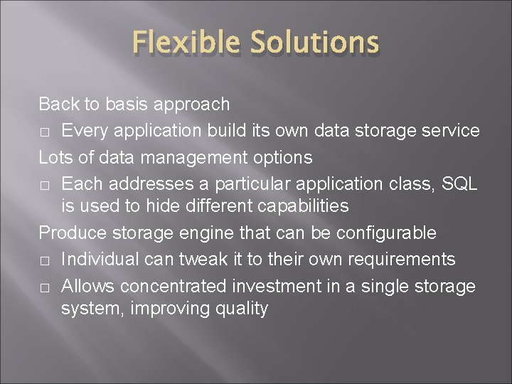 Flexible Solutions Back to basis approach � Every application build its own data storage