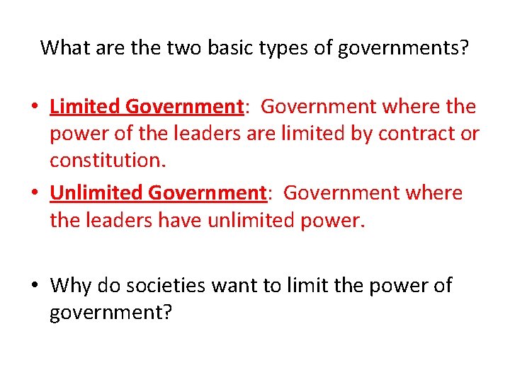 What are the two basic types of governments? • Limited Government: Government where the