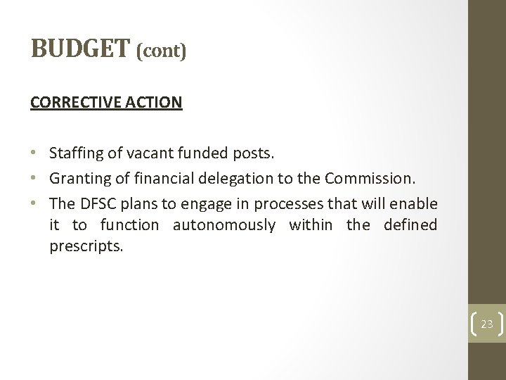 BUDGET (cont) CORRECTIVE ACTION • Staffing of vacant funded posts. • Granting of financial