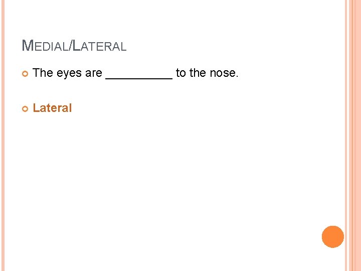 MEDIAL/LATERAL The eyes are _____ to the nose. Lateral 