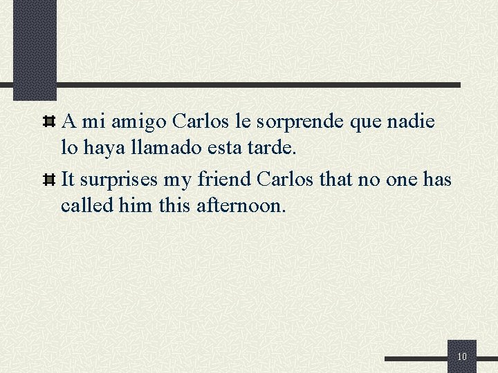 A mi amigo Carlos le sorprende que nadie lo haya llamado esta tarde. It