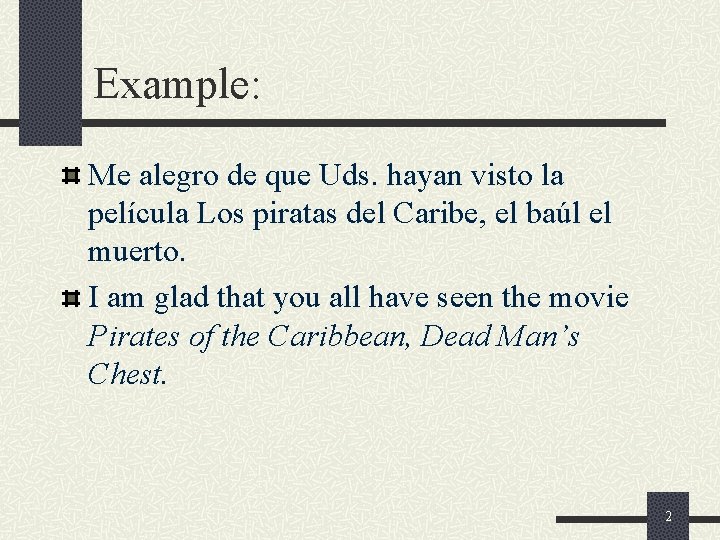 Example: Me alegro de que Uds. hayan visto la película Los piratas del Caribe,