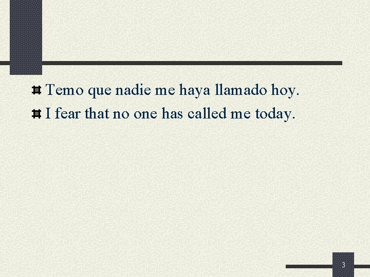 Temo que nadie me haya llamado hoy. I fear that no one has called