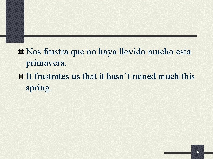Nos frustra que no haya llovido mucho esta primavera. It frustrates us that it