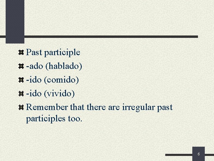Past participle -ado (hablado) -ido (comido) -ido (vivido) Remember that there are irregular past