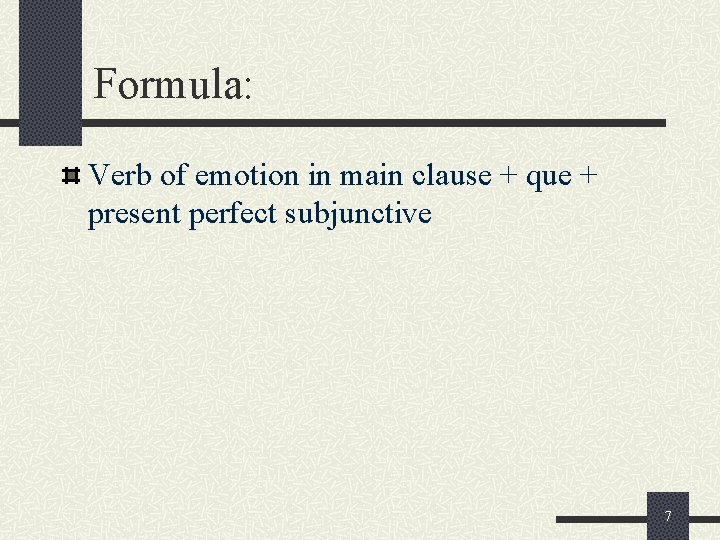 Formula: Verb of emotion in main clause + que + present perfect subjunctive 7