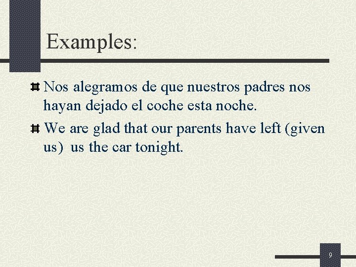 Examples: Nos alegramos de que nuestros padres nos hayan dejado el coche esta noche.