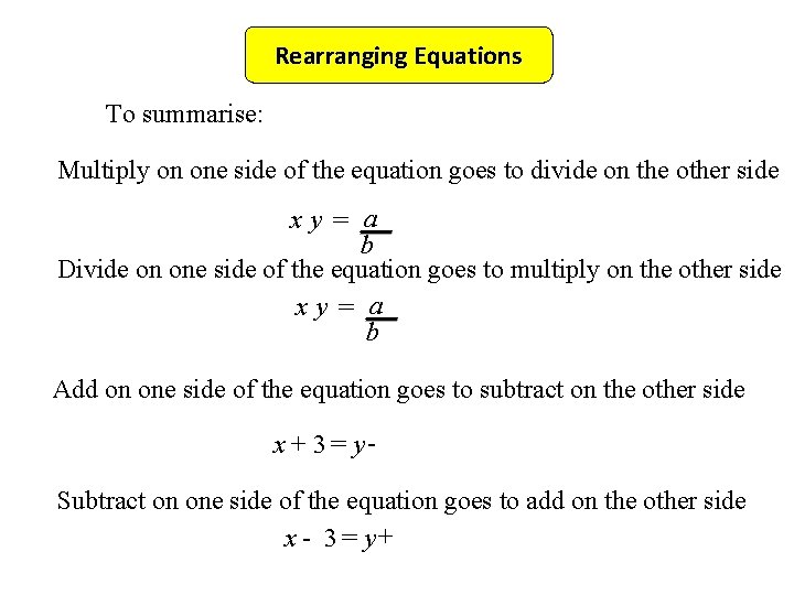 Rearranging Equations To summarise: Multiply on one side of the equation goes to divide