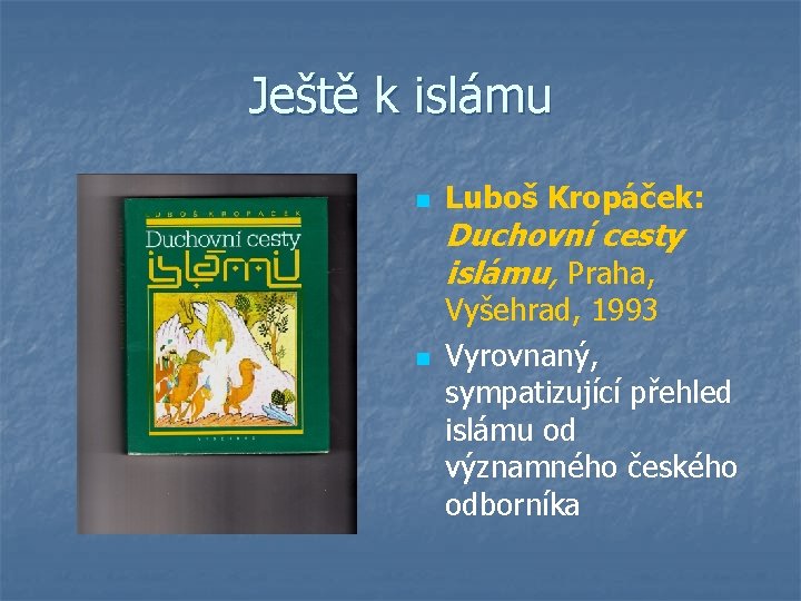 Ještě k islámu n Luboš Kropáček: Duchovní cesty islámu, Praha, n Vyšehrad, 1993 Vyrovnaný,