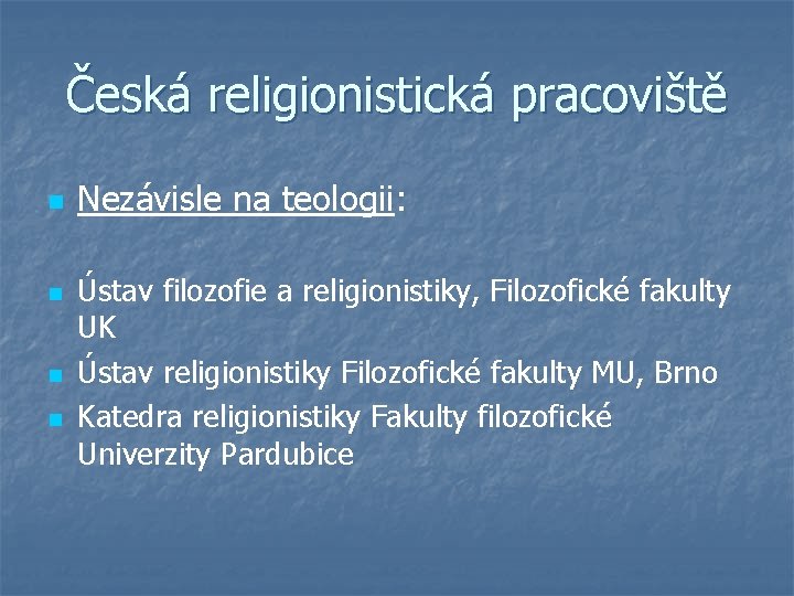 Česká religionistická pracoviště n n Nezávisle na teologii: Ústav filozofie a religionistiky, Filozofické fakulty