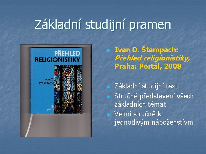 Základní studijní pramen n Ivan O. Štampach: Přehled religionistiky, Praha: Portál, 2008 n n