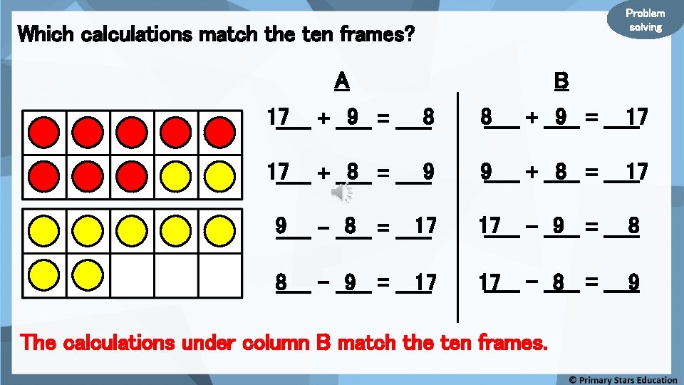 Problem solving Which calculations match the ten frames? A B 17 9 = _____8