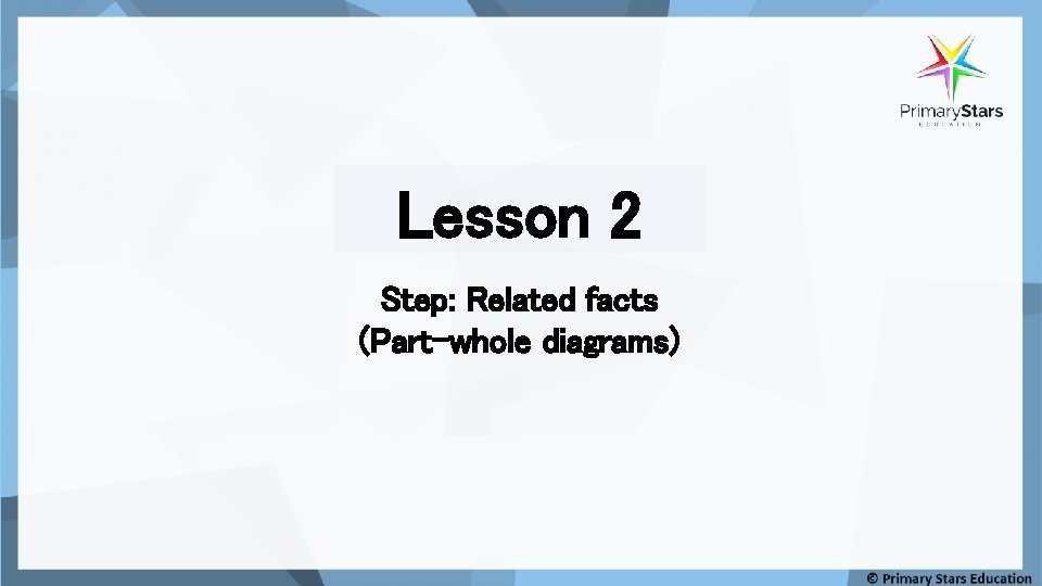 Lesson 2 Step: Related facts (Part-whole diagrams) 