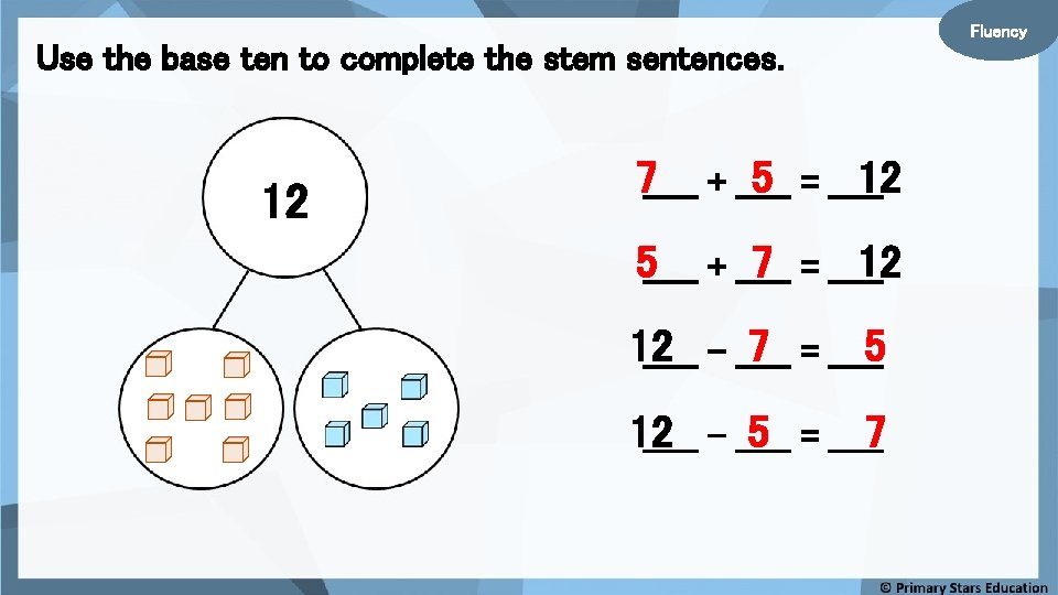 Use the base ten to complete the stem sentences. 12 7_____ + _____ 5