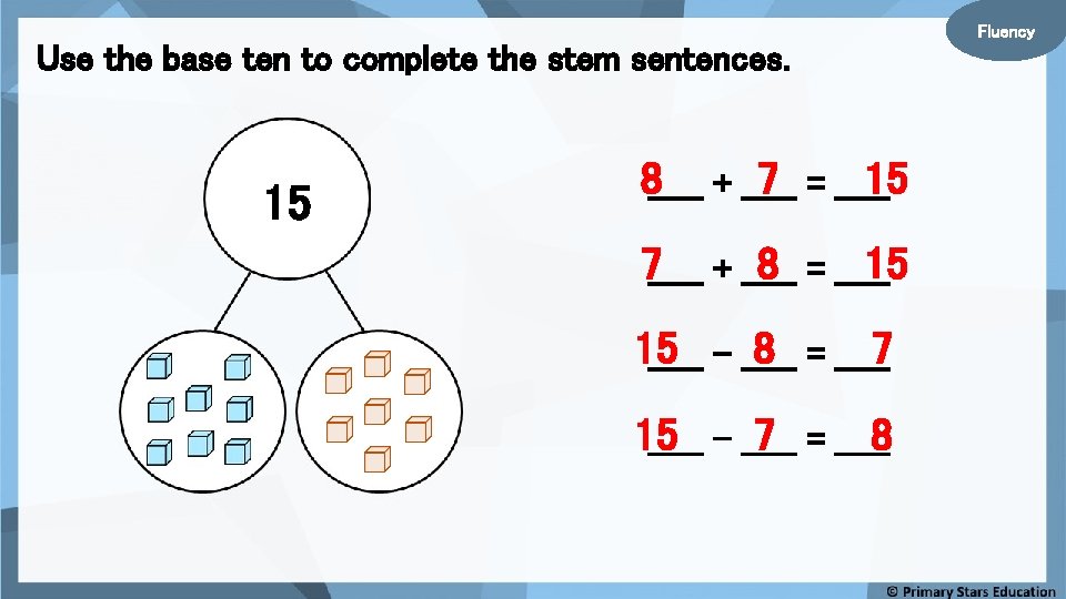 Use the base ten to complete the stem sentences. 15 8_____ + _____ 7