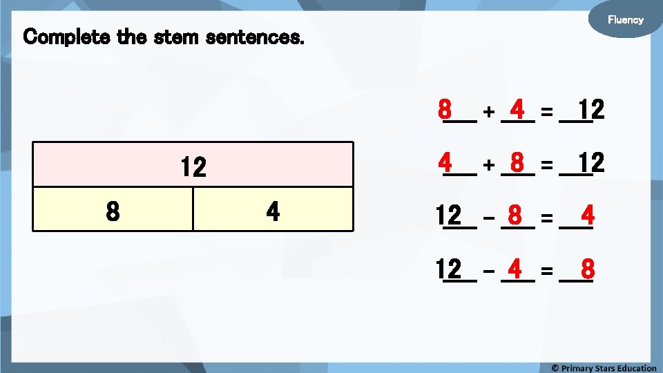 Fluency Complete the stem sentences. 8_____ + _____ 4 = _____ 12 4_____ +