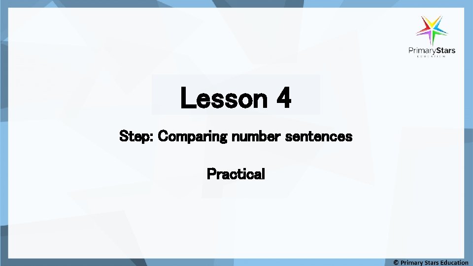 Lesson 4 Step: Comparing number sentences Practical 