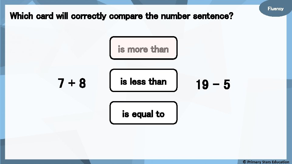 Which card will correctly compare the number sentence? is more than 7+8 is less