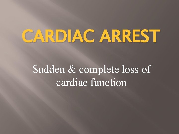 CARDIAC ARREST Sudden & complete loss of cardiac function 