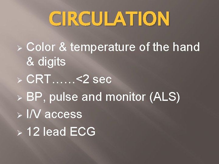 CIRCULATION Color & temperature of the hand & digits Ø CRT……<2 sec Ø BP,