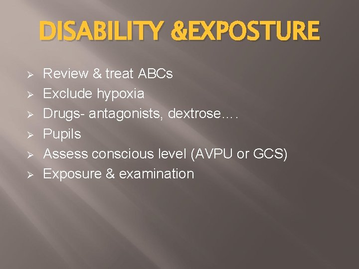 DISABILITY &EXPOSTURE Ø Ø Ø Review & treat ABCs Exclude hypoxia Drugs- antagonists, dextrose….