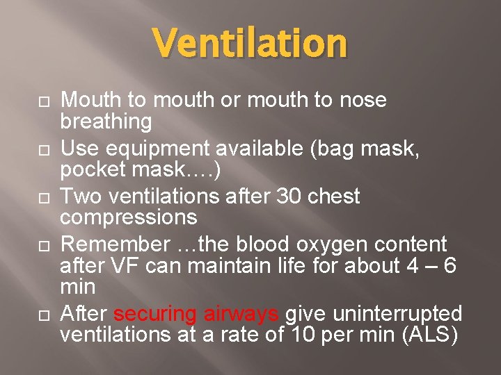 Ventilation Mouth to mouth or mouth to nose breathing Use equipment available (bag mask,