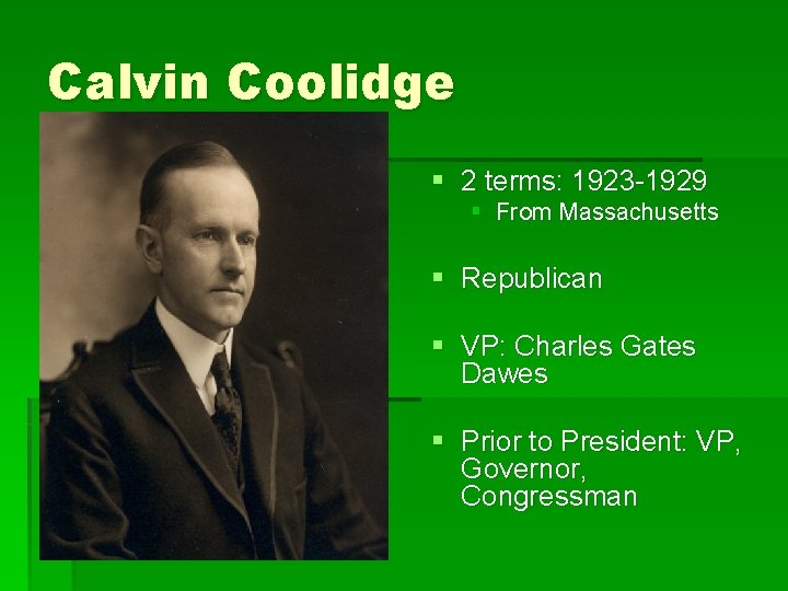 Calvin Coolidge § 2 terms: 1923 -1929 § From Massachusetts § Republican § VP: