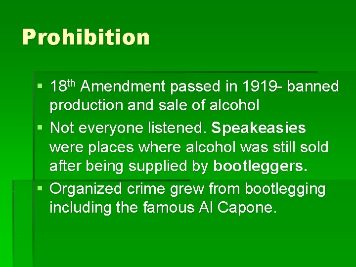 Prohibition § 18 th Amendment passed in 1919 - banned production and sale of
