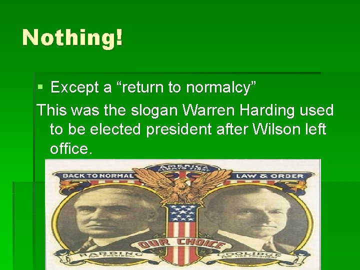 Nothing! § Except a “return to normalcy” This was the slogan Warren Harding used