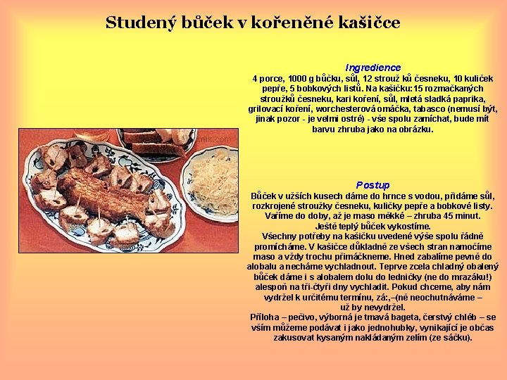 Studený bůček v kořeněné kašičce Ingredience 4 porce, 1000 g bůčku, sůl, 12 strouž